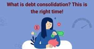 What is debt consolidation? This is the right time!