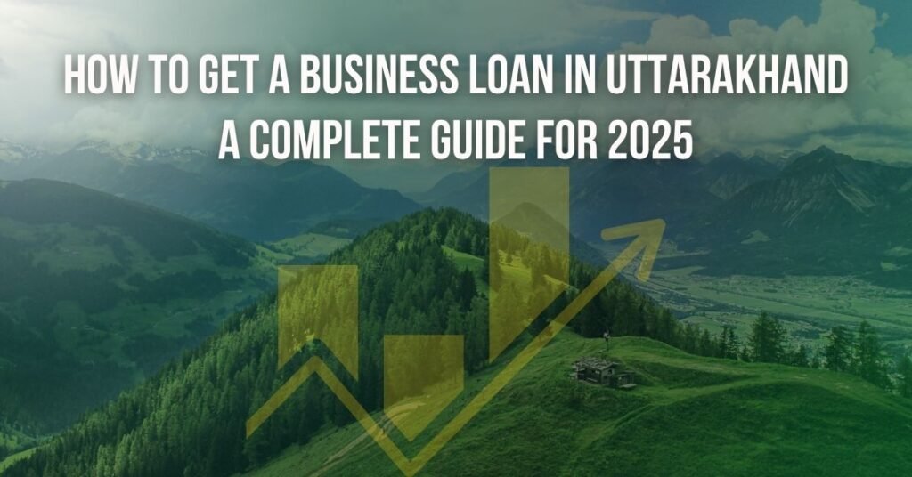 How to Get a Business Loan in Uttarakhand– A Complete Guide for 2025 1 how to get loan